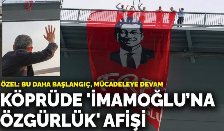 Köprüde ‘İmamoğlu’na özgürlük’ afişi: “Bu daha başlangıç, mücadeleye devam”