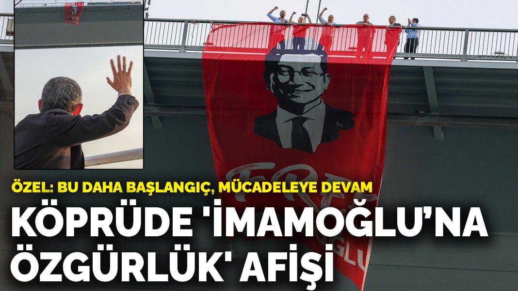 Köprüde ‘İmamoğlu’na özgürlük’ afişi: “Bu daha başlangıç, mücadeleye devam”