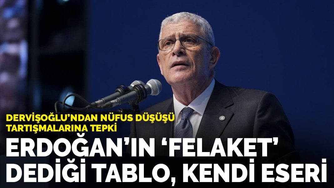 Dervişoğlu’ndan Erdoğan’ın “nüfus düşüşü” açıklamasına tepki: Eğer bu bir felaketse, sebebi yılların yanlış yönetimidir