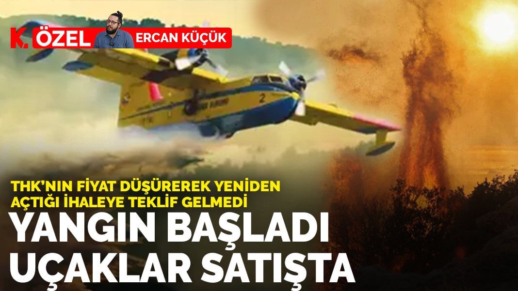 THK’nın fiyat düşürerek yeniden açtığı ihaleye teklif gelmedi: Yangın başladı uçaklar satışta