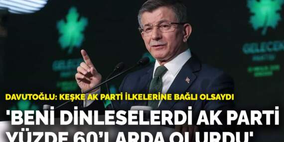 Davutoğlu: Beni dinleselerdi AK Parti yüzde 60’larda olurdu