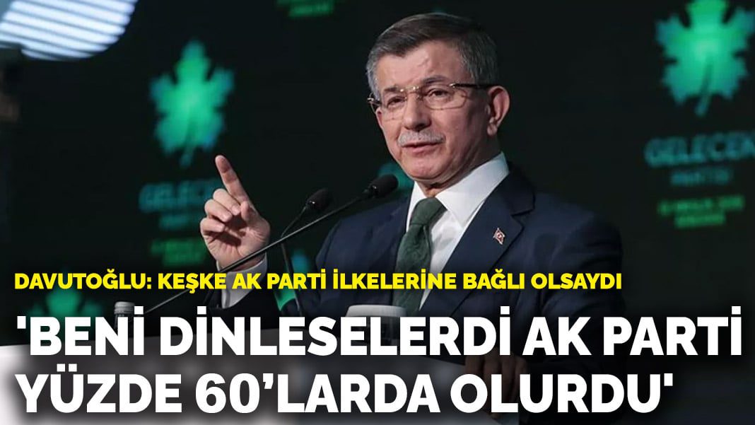 Davutoğlu: Beni dinleselerdi AK Parti yüzde 60’larda olurdu