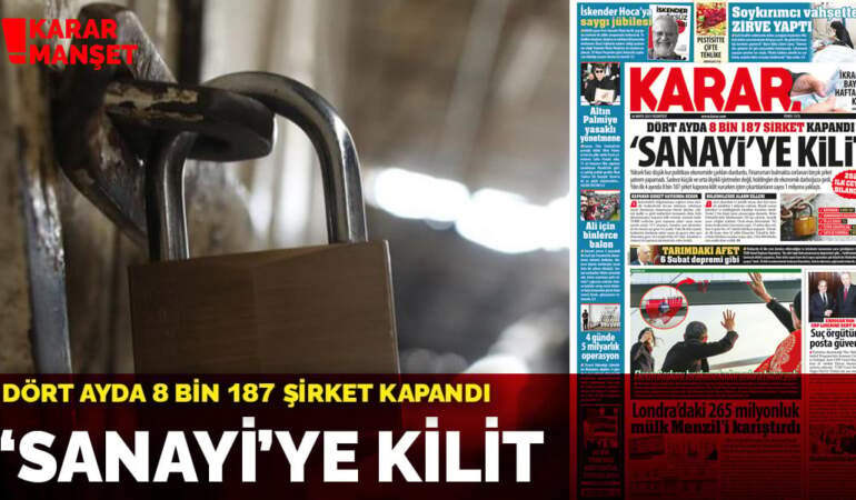Dört ayda 8 bin 187 şirket kapandı: ‘Sanayi’ye kilit