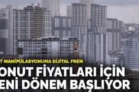 Konut fiyatları için yeni dönem başlıyor: Fiyat manipülasyonuna dijital fren
