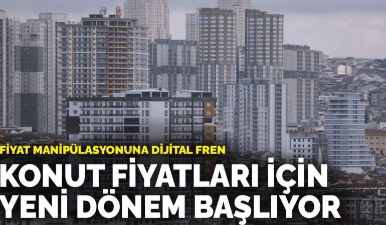 Konut fiyatları için yeni dönem başlıyor: Fiyat manipülasyonuna dijital fren