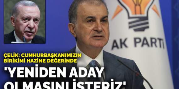 Çelik’ten Erdoğan’ın yeniden adaylığına ilişkin açıklama: Cumhurbaşkanımızın birikimi hazine değerinde