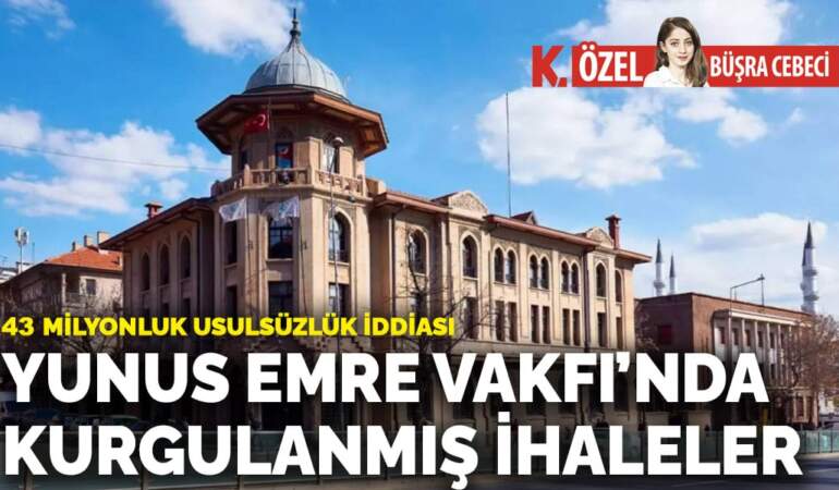 Yunus Emre Vakfı’nda kurgulanmış ihaleler