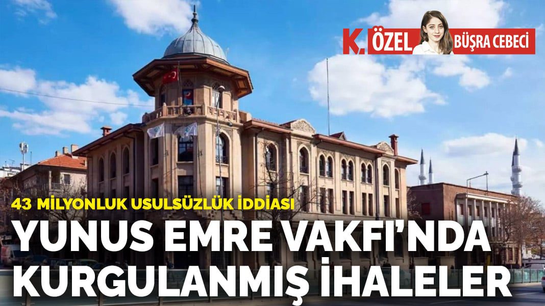 Yunus Emre Vakfı’nda kurgulanmış ihaleler