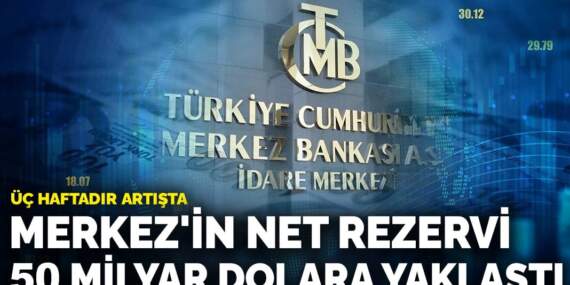 Merkez’in net rezervi 50 milyar dolara yaklaştı