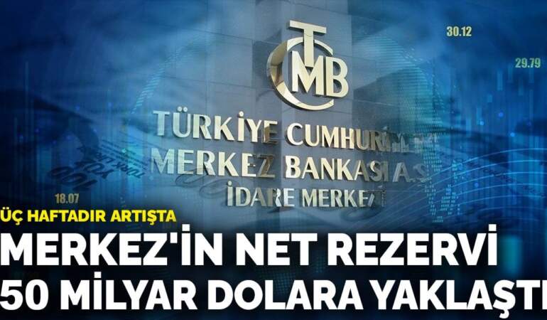 Merkez’in net rezervi 50 milyar dolara yaklaştı