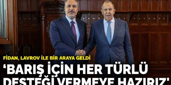 Fidan, Lavrov ile bir araya geldi: ‘Türkiye barış için her türlü desteği vermeye hazır’