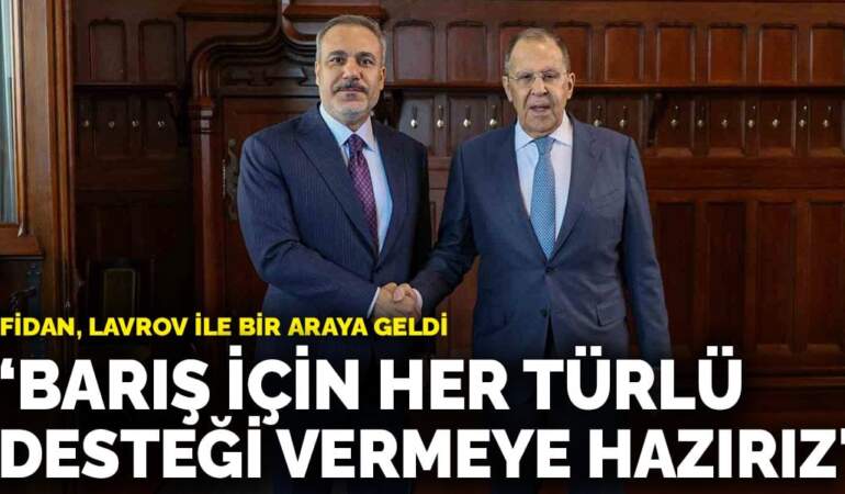 Fidan, Lavrov ile bir araya geldi: ‘Türkiye barış için her türlü desteği vermeye hazır’