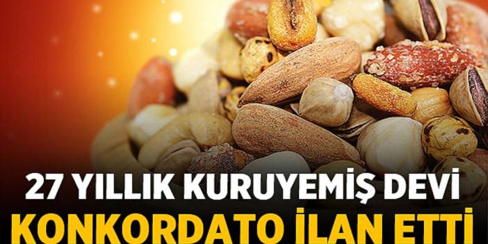 27 yıldır güvenle müşterilerine satış yapıyordu: Türkiye merkezli kuruyemiş devi konkordato ilan etti!
