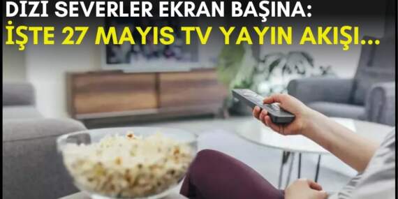 Dizi severler için son saatler! Akşam ne izleyeceğinizi düşünüyorsanız bu listeye göz atın: İşte 27 Mayıs TV yayın akışı