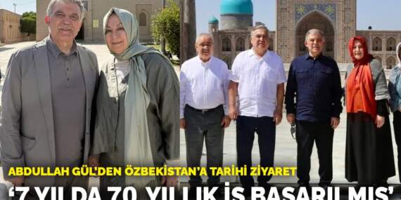 Abdullah Gül’den Özbekistan’a tarihi ziyaret: ‘7 yılda 70 yıllık iş başarılmış’
