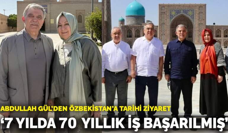 Abdullah Gül’den Özbekistan’a tarihi ziyaret: ‘7 yılda 70 yıllık iş başarılmış’