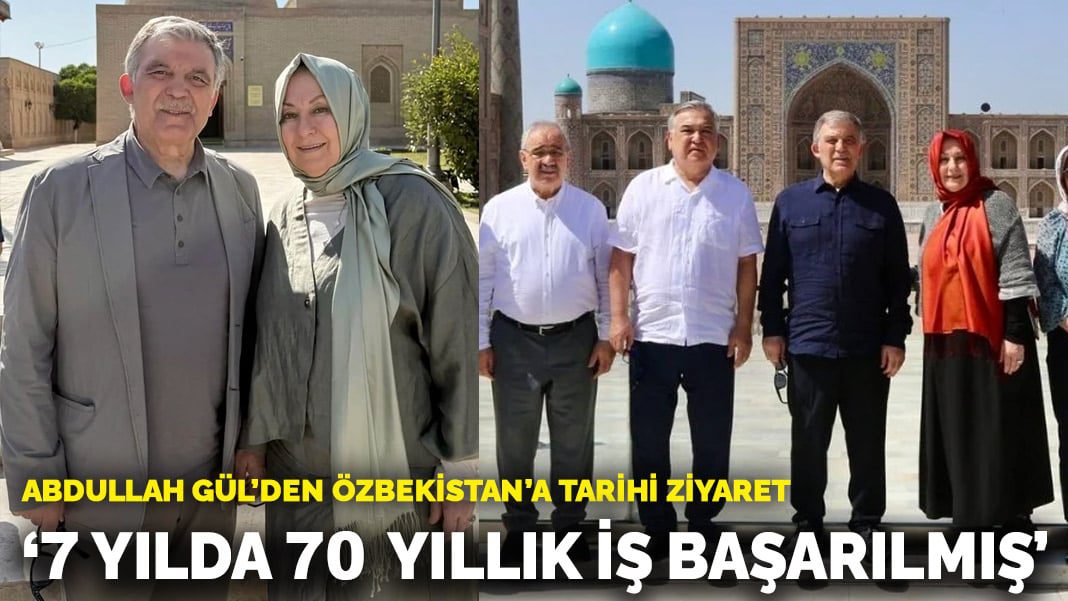 Abdullah Gül’den Özbekistan’a tarihi ziyaret: ‘7 yılda 70 yıllık iş başarılmış’