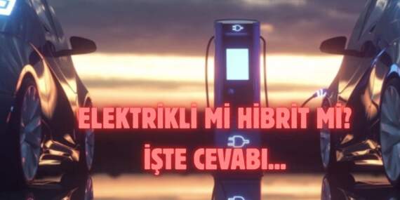 Geleceğin otomobili hangisi? Elektrikli mi hibrit mi? İşte karar vermenizi kolaylaştıracak büyük karşılaştırma…