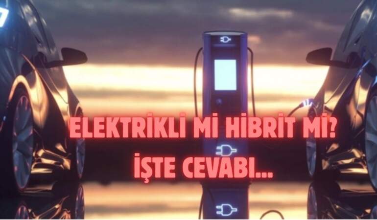 Geleceğin otomobili hangisi? Elektrikli mi hibrit mi? İşte karar vermenizi kolaylaştıracak büyük karşılaştırma…