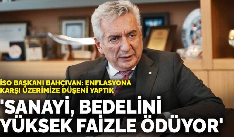 İSO Başkanı Bahçıvan: Hizmet enflasyonunun bedelini sanayici ödüyor