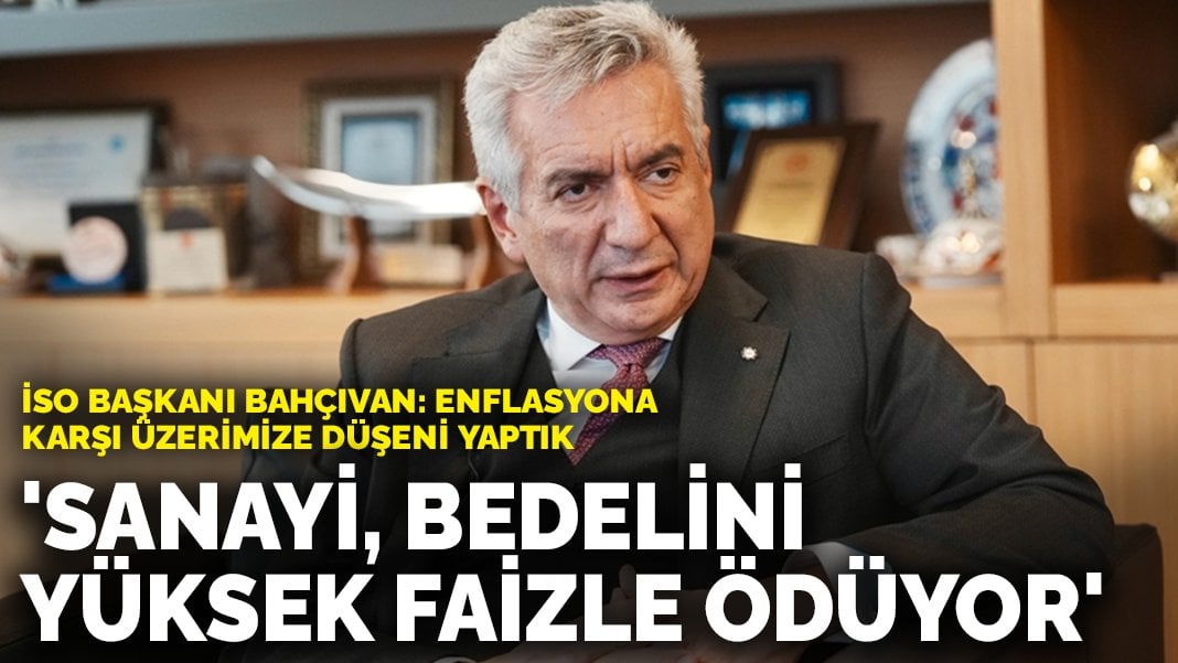 İSO Başkanı Bahçıvan: Hizmet enflasyonunun bedelini sanayici ödüyor