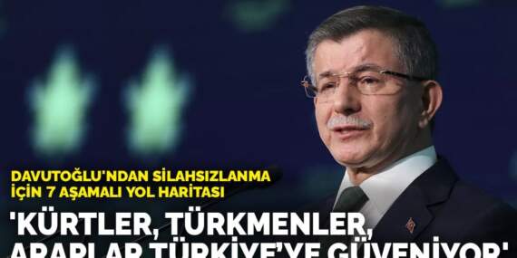 Davutoğlu’ndan silahsızlanma için 7 aşamalı yol haritası: Kürtler, Türkmenler, Araplar Türkiye’ye güveniyor