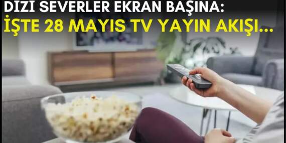 Dizi severler için son saatler! Akşam ne izleyeceğinizi düşünüyorsanız bu listeye göz atın: İşte 28 Mayıs TV yayın akışı