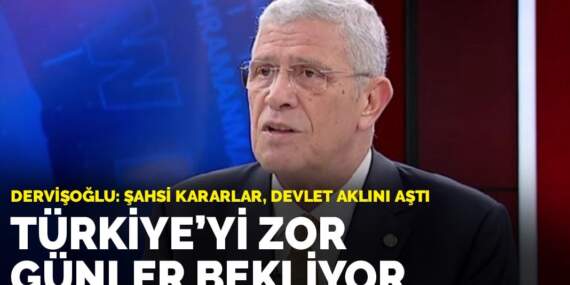 Dervişoğlu: Türkiye’yi zor günler bekliyor