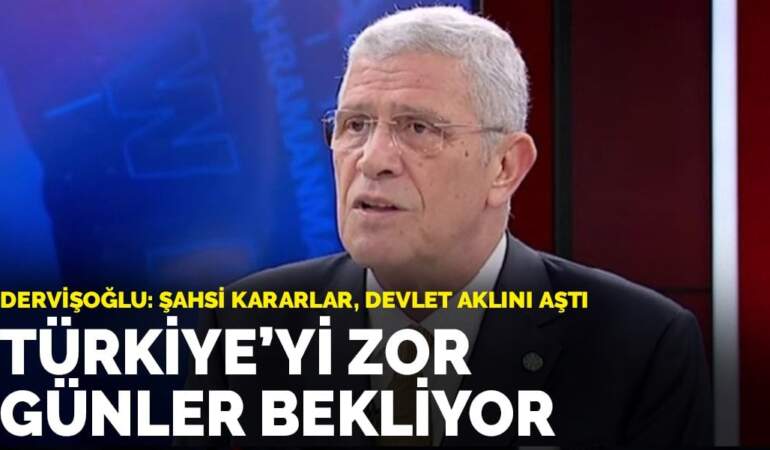Dervişoğlu: Türkiye’yi zor günler bekliyor