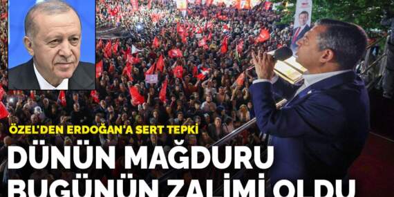 Özel’den Erdoğan’a sert tepki: Dünün mağduru bugünün zalimi oldu