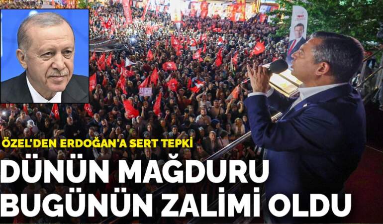 Özel’den Erdoğan’a sert tepki: Dünün mağduru bugünün zalimi oldu