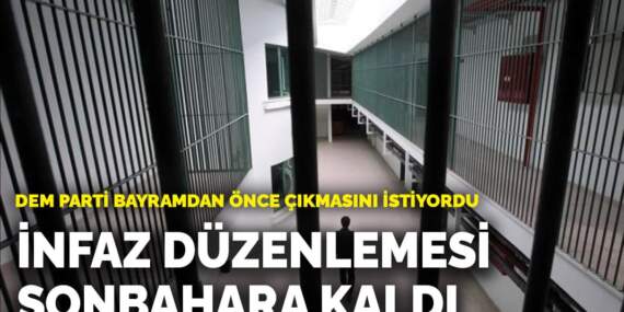 DEM Parti bayramdan önce çıkmasını istiyordu: İnfaz düzenlemesi sonbahara kaldı