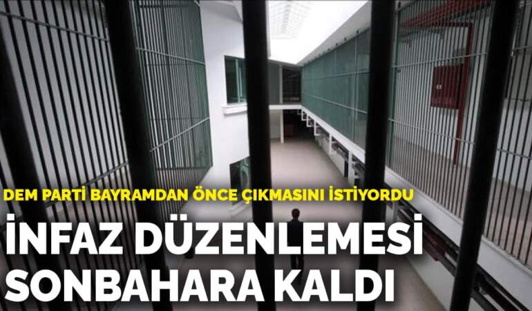 DEM Parti bayramdan önce çıkmasını istiyordu: İnfaz düzenlemesi sonbahara kaldı