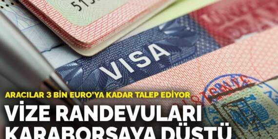 Vize randevuları karaborsaya düştü: Aracılar 3 bin euro’ya kadar talep ediyor