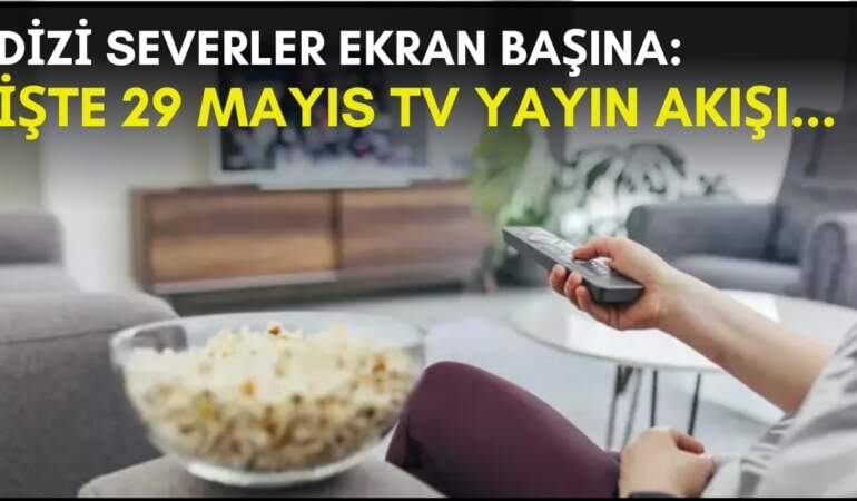 Dizi severler için son saatler! Akşam ne izleyeceğinizi düşünüyorsanız bu listeye göz atın: İşte 29 Mayıs TV yayın akışı