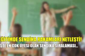 Eğitimde sendika rakamları netleşti: Zirve değişmedi, işte merak edilen sıralama!