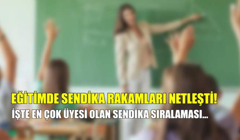Eğitimde sendika rakamları netleşti: Zirve değişmedi, işte merak edilen sıralama!