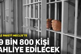 İnfaz paketi Meclis’te: 55 bin kişi tahliye olmayı bekliyordu