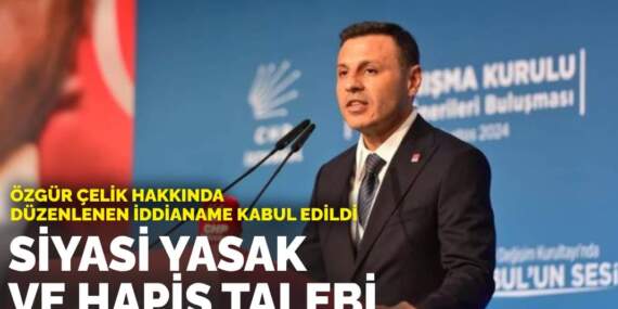 Özgür Çelik hakkında düzenlenen iddianame kabul edildi: Siyasi yasak ve hapis talebi