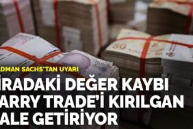 Goldman Sachs’tan uyarı: Liradaki değer kaybı carry trade’i kırılgan hale getiriyor