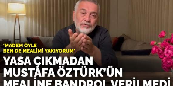Yasa çıkmadan Mustafa Öztürk’ün mealine bandrol verilmedi: Madem öyle, ben de mealimi yakıyorum
