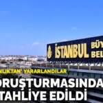 ‘Etkin pişmanlıktan’ yararlandılar: İBB soruşturmasında 3 isim daha tahliye edildi
