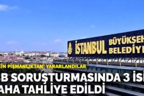 ‘Etkin pişmanlıktan’ yararlandılar: İBB soruşturmasında 3 isim daha tahliye edildi