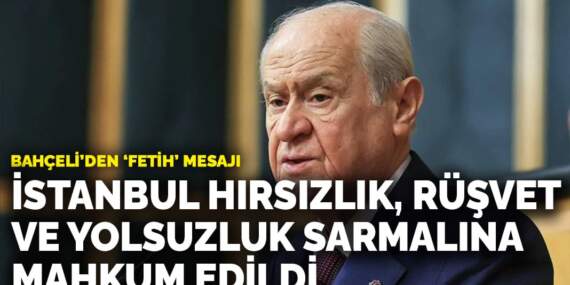 Bahçeli’den ‘fetih’ mesajı: İstanbul hırsızlık, rüşvet ve yolsuzluk sarmalına mahkum edildi