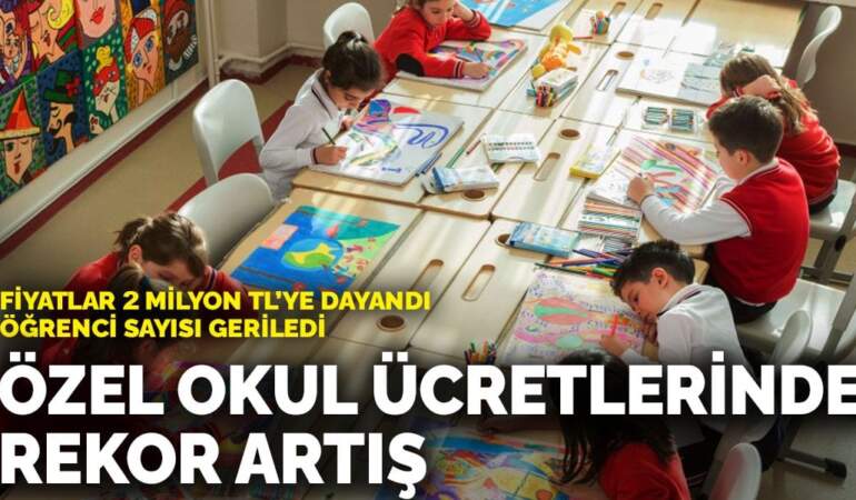 Özel okul ücretlerinde rekor artış: Fiyatlar 2 milyon TL’ye dayandı, öğrenci sayısı geriledi