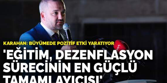 Karahan: Eğitim, dezenflasyon sürecinin en güçlü tamamlayıcısı