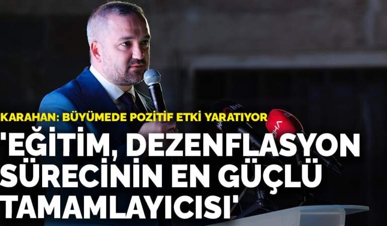 Karahan: Eğitim, dezenflasyon sürecinin en güçlü tamamlayıcısı