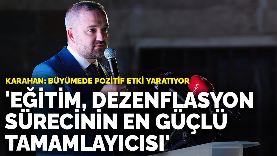 Karahan: Eğitim, dezenflasyon sürecinin en güçlü tamamlayıcısı