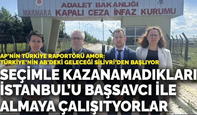 AP’nin Türkiye Raportörü Amor: Türkiye’nin AB’deki geleceği Silivri’den başlıyor…