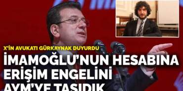 X’in avukatı Gürkaynak duyurdu: İmamoğlu’nun hesabına erişim engelini AYM’ye taşıdık